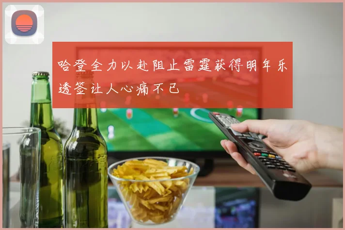 哈登全力以赴阻止雷霆获得明年乐透签让人心痛不已